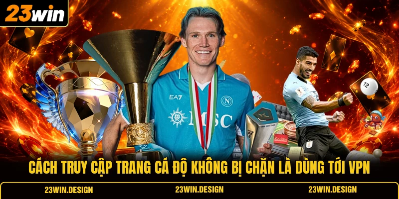 3 Cách Truy Cập Trang Cá Độ Khi Bị Chặn 23WIN Miễn Phí 2 Cách truy cập trang cá độ không bị chặn là dùng tới VPN