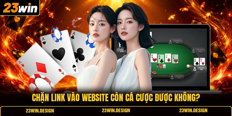 Câu Hỏi Thường Gặp 23WIN 3 Chặn link vào website còn cá cược được không?