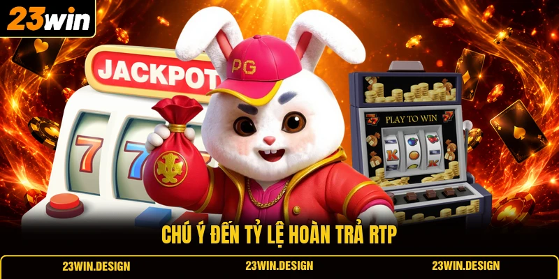Cách Quay Hũ Dễ Nổ - Mẹo Săn Jackpot Đáng Thử Tại 23WIN 2 Chú ý đến tỷ lệ hoàn trả RTP
