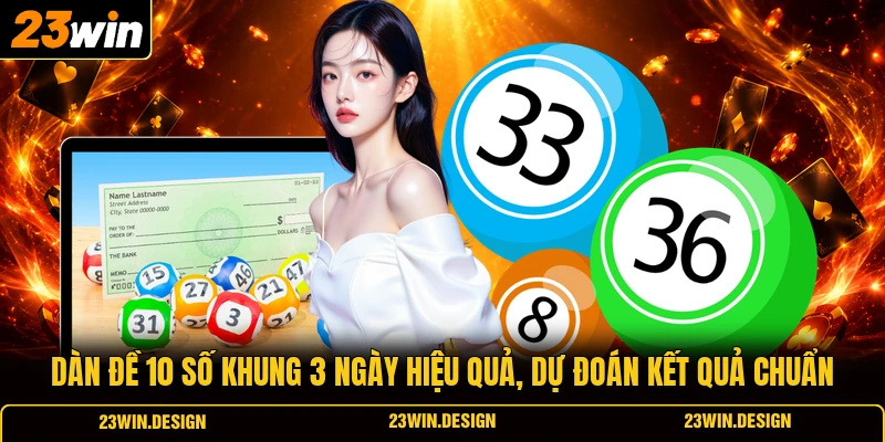 Hướng Dẫn Dàn Đề 10 Số Khung 3 Ngày Hiệu Quả Nhất 1 Dàn đề 10 số khung 3 ngày hiệu quả, dự đoán kết quả chuẩn