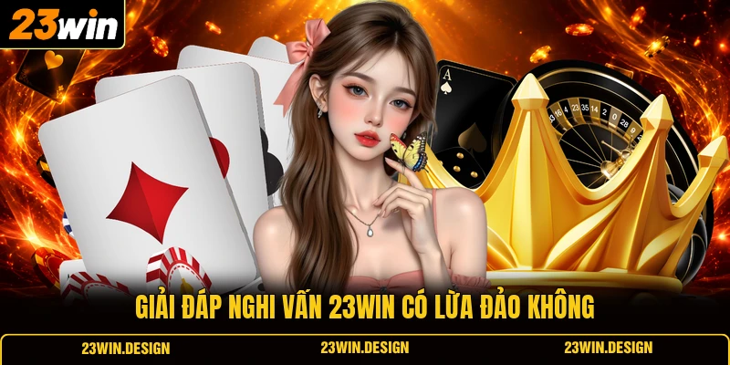 23WIN Có Lừa Đảo Không? Làm Rõ Đằng Sau Tin Đồn Thất Thiệt 1 Giải đáp nghi vấn 23WIN có lừa đảo không