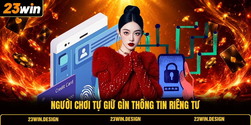 Chính Sách Bảo Mật 23WIN 3 Người chơi tự giữ gìn thông tin riêng tư