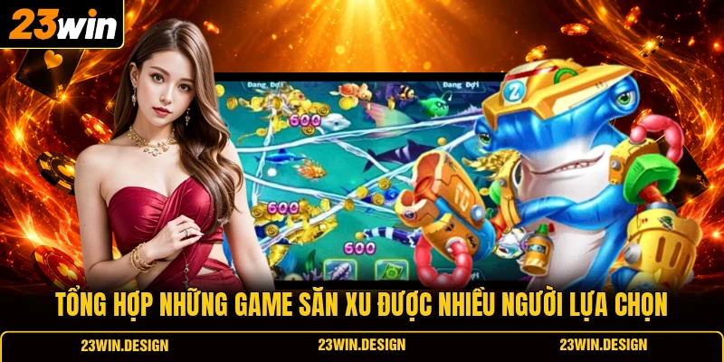 Bắn Cá Xu Hấp Dẫn Nhiều Người Chơi Tại Nhà Cái 23WIN 3 Tổng hợp những game săn xu được nhiều người lựa chọn