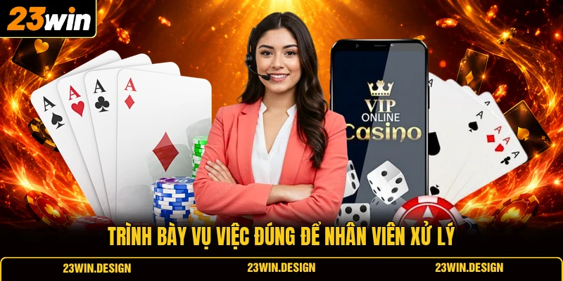 Liên Hệ 23WIN 3 Trình bày vụ việc đúng để nhân viên xử lý